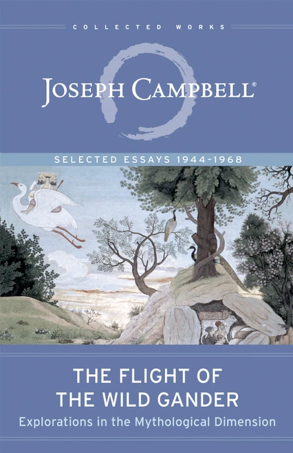 The Flight of the Wild Gander (Explorations in the Mythological Dimension - Selected Essays 1944-1968) by Joseph Campbell, 9781608685318