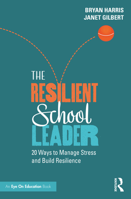 The Resilient School Leader (20 Ways to Manage Stress and Build Resilience) by Bryan Harris, Janet Gilbert, 9781032278438