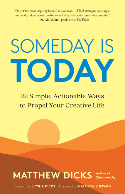 Someday Is Today (22 Simple, Actionable Ways to Propel Your Creative Life) by Matthew Dicks, Elysha Dicks, Matthew Shepard, 9781608687503