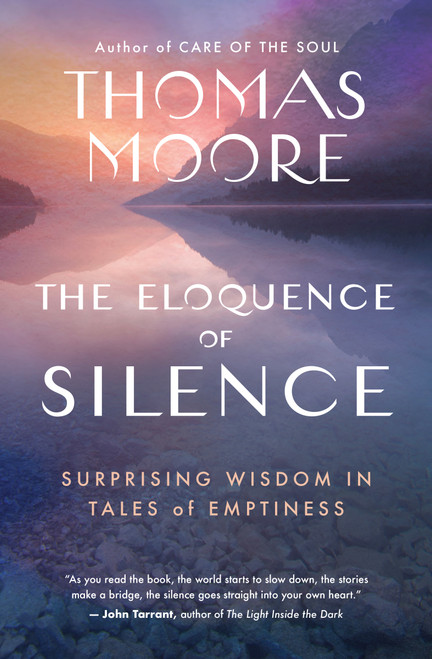The Eloquence of Silence (Surprising Wisdom in Tales of Emptiness) by Thomas Moore, 9781608688661