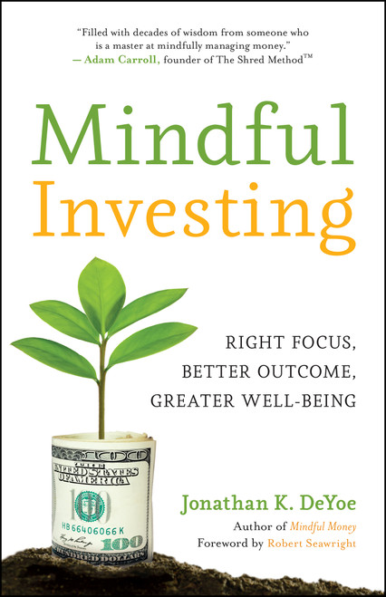 Mindful Investing (Right Focus, Better Outcome, Greater Well-Being) by Jonathan K. DeYoe, Robert Seawright, 9781608688760