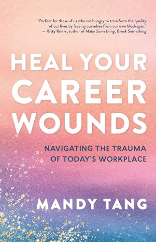 Heal Your Career Wounds (Navigating the Trauma of Today's Workplace) by Mandy Tang, 9781608689903