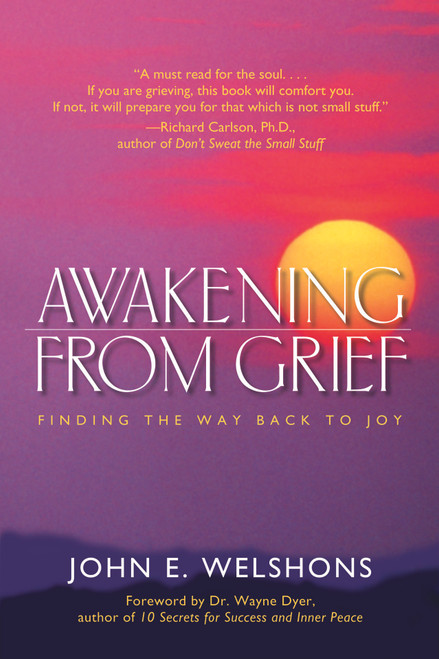 Awakening from Grief (Finding the Way Back to Joy) by John E. Welshons, Wayne Dyer, 9781930722187