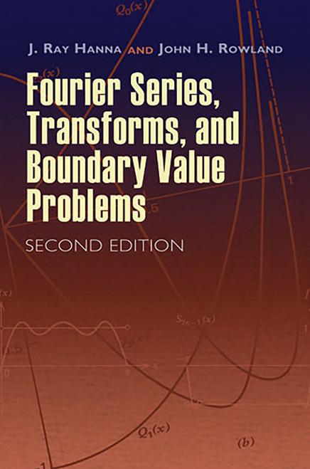 Fourier Series, Transforms, and Boundary Value Problems (Second Edition) by J. Ray Hanna, John H. Rowland, 9780486466736