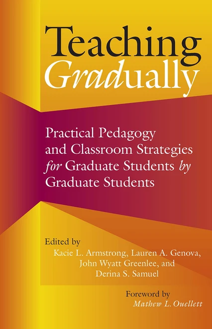 Teaching Gradually (Practical Pedagogy for Graduate Students, by Graduate Students) by Kacie L. Armstrong, Lauren A. Genova, John Wyatt Greenlee, Derina S. Samuel, 9781642671612