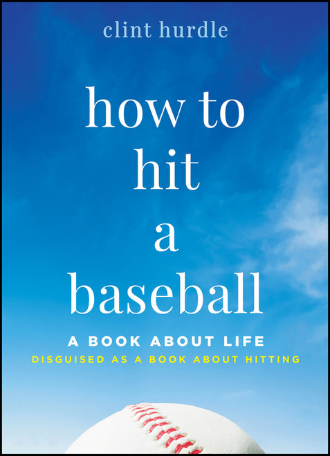 How to Hit a Baseball (A Book About Life Disguised as a Book About Hitting) by Clint Hurdle, 9781394461127
