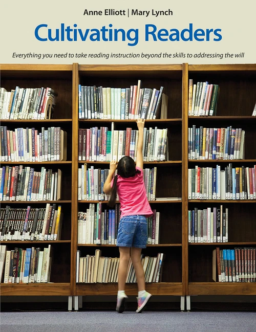 Cultivating Readers (Everything you need to take reading instruction beyond the skills to addressing the will) by Anne Elliott, Mary Lynch, 9781551383248