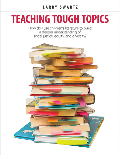 Teaching Tough Topics (How do I use children's literature to build a deeper understanding of social justice, equity, and diversity?) by Larry Swartz, 9781551383415