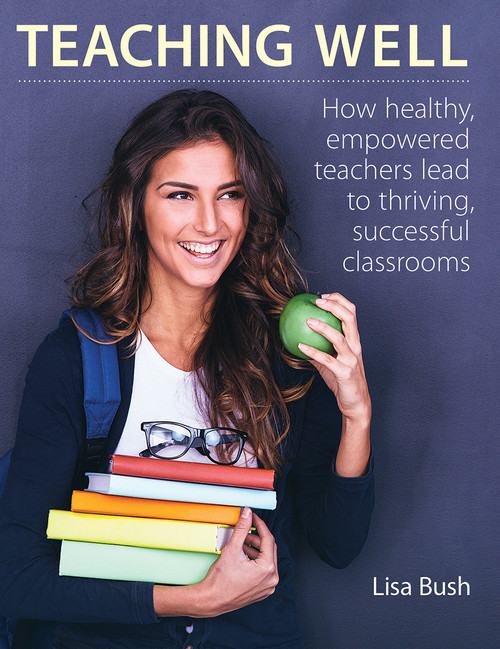 Teaching Well (How healthy, empowered teachers lead to thriving, successful classrooms) by Lisa Bush, 9781551383378
