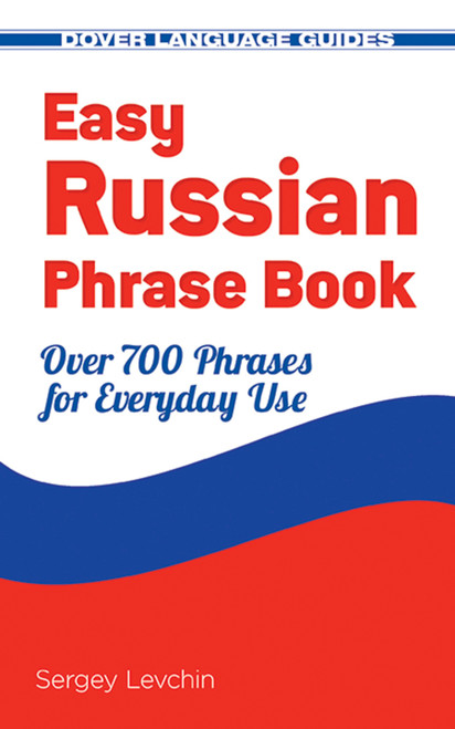 Easy Russian Phrase Book NEW EDITION (Over 700 Phrases for Everyday Use) by Sergey Levchin, 9780486499031