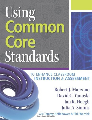Using Common Core Standards to Enhance Classroom Instruction & Assessment by Robert J. Marzano, David C, Yanoski, 9780983351290