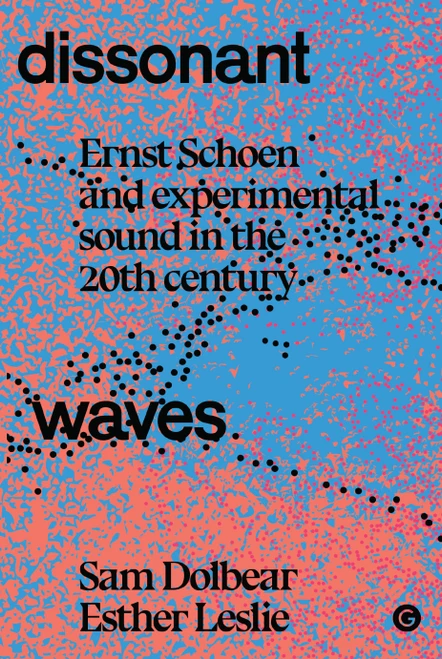 Dissonant Waves (Ernst Schoen and Experimental Sound in the 20th century) by Sam Dolbear, Esther Leslie, 9781915983800