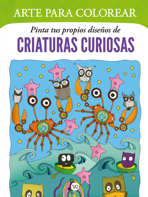 Arte para colorear: Pinta tus propios diseños de criaturas curiosas (Spanish Edition) by VR Editoras, 9786313004515