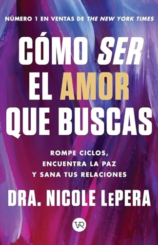 Cómo ser el amor que buscas (Rompe ciclos, encuentra la paz y sana tus relaciones) (Spanish Edition) by Nicole LePera, 9786076370667