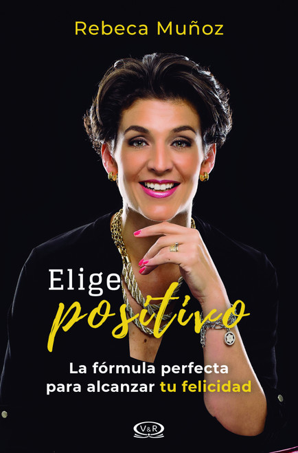 Elige positivo (La fórmula perfecta para alcanzar tu felicidad) (Spanish Edition) by Rebeca Muñoz, 9786078614882