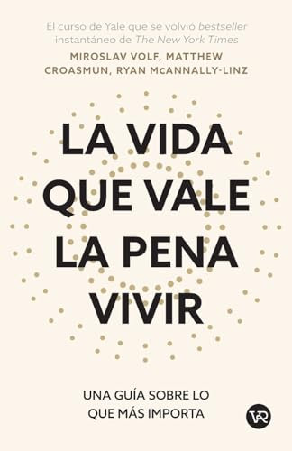 La vida que vale la pena vivir (Una guía sobre lo que más importa) (Spanish Edition) by Miroslav Volf, Matthew Croasmun, 9786076370797