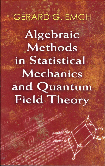 Algebraic Methods in Statistical Mechanics and Quantum Field Theory by Dr. Gérard G. Emch, 9780486472096