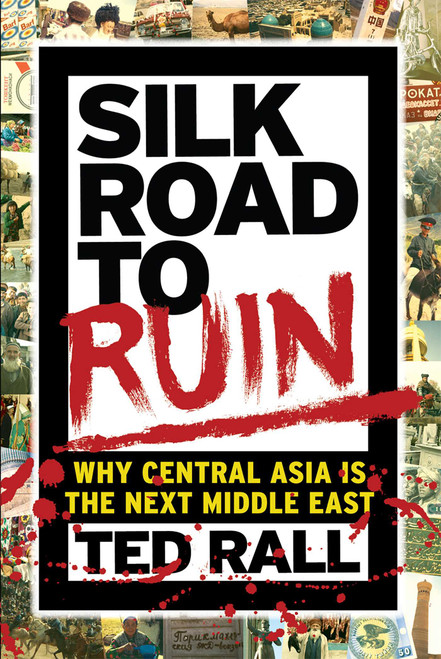 Silk Road to Ruin (Why Central Asia is the Next Middle East) by Ted Rall, 9781561638857