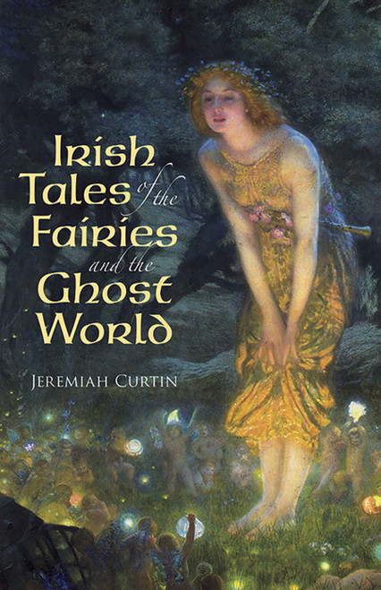 Irish Tales of the Fairies and the Ghost World by Jeremiah Curtin, 9780486411392