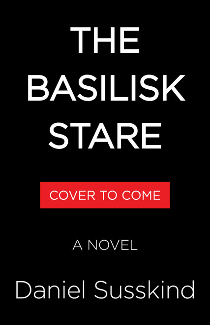 The Basilisk Stare (A Novel) by Daniel Susskind, 9780316612289