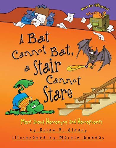 A Bat Cannot Bat, a Stair Cannot Stare (More about Homonyms and Homophones) by Brian P. Cleary, Martin Goneau, 9780761390329