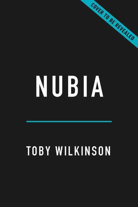 Nubia (The Crucible of African Civilization-A 10,000-Year History) by Toby Wilkinson, 9781541607163