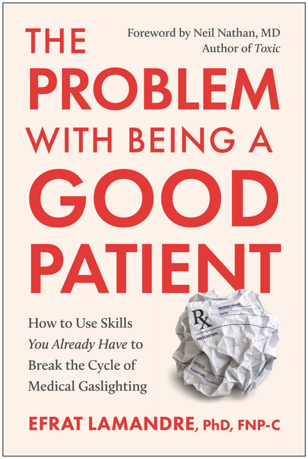 The Problem with Being a Good Patient (How to Use Skills You Already Have to Break the Cycle of Medical Gaslighting) by Efrat LaMandre, Neil Nathan, 9798902681304