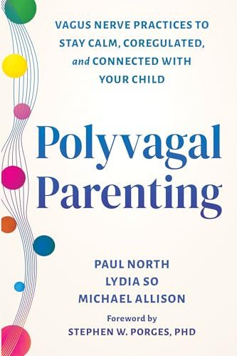 Polyvagal Parenting (Vagus Nerve Practices to Stay Calm, Coregulated, and Connected with Your Child) by Paul North, Lydia So, Michael Allison, Stephen W. Porges, 9781648487699