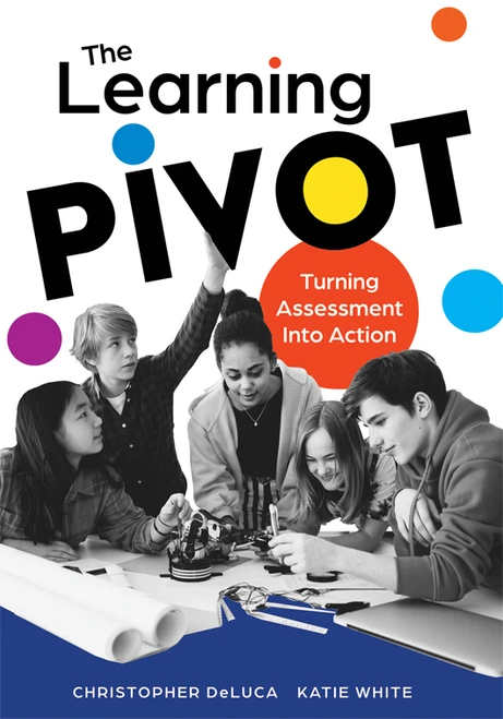 The Learning Pivot (Turning Assessment Into Action (Classroom Assessment Framework and Student Agency for K-12 Teachers)) by Christopher DeLuca, Katie White, 9798893741704