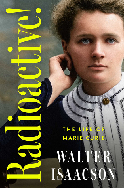 Radioactive! (The Life of Marie Curie) by Walter Isaacson, 9781668081815