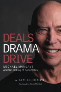 Deals Drama Drive: Michael Mondavi and the Making of Napa Valley by Adam Lechmere, 9781917084956