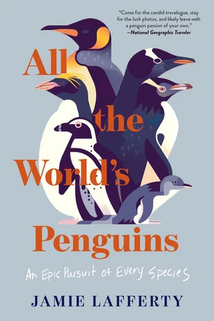 All the World's Penguins (An Epic Pursuit of Every Species) by Jamie Lafferty, 9798893032062