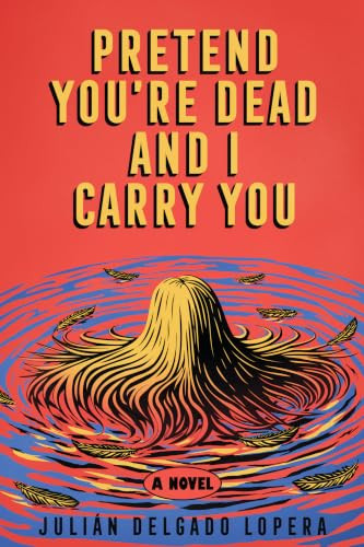 Pretend You're Dead and I Carry You (A Novel) by Julián Delgado Lopera, 9781324147442