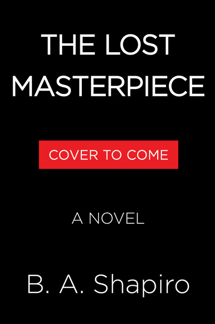 The Lost Masterpiece (A Novel) by B. A. Shapiro, 9781643756387