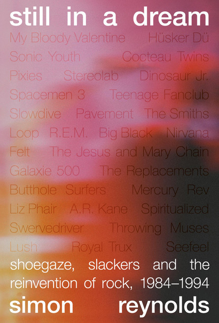 Still in a Dream (Shoegaze, Slackers, and the Reinvention of Rock, 1984-1994) by Simon Reynolds, 9780306833809
