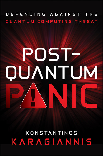 Post Quantum Panic (Defending Against the Quantum Computing Threat) by Konstantinos Karagiannis, 9781394449965