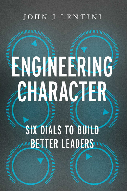 Engineering Character (Six Dials to Build a Better Brand of Leadership) by John Lentini, 9781637635902