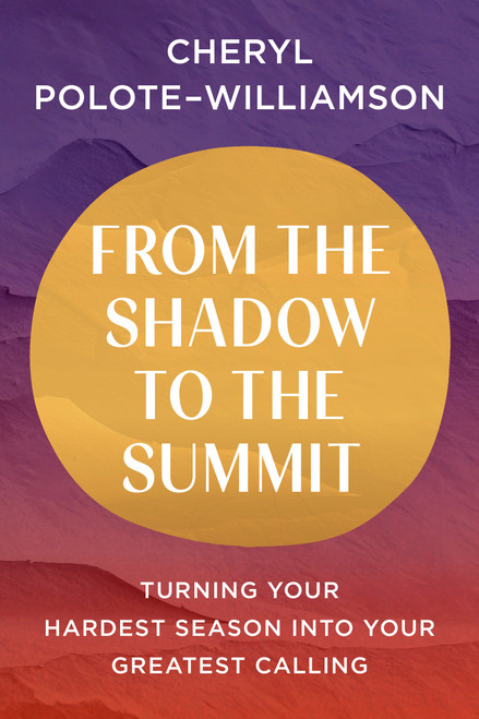From the Shadow to the Summit (Turning Your Hardest Season into Your Greatest Calling) by Cheryl Polote-Williamson, 9798217087495