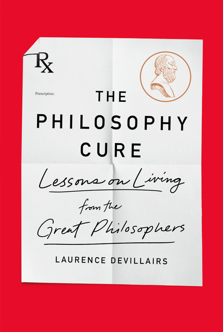The Philosophy Cure (Lessons on Living from the Great Philosophers) by Laurence Devillairs, 9781250759887