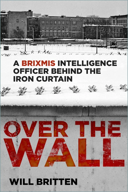 Over the Wall (A BRIXMIS Intelligence Officer Behind the Iron Curtain) by Will Britten, 9781837053797