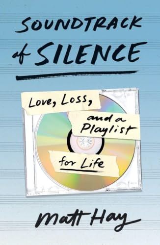 Soundtrack of Silence (Love, Loss, and a Playlist for Life) by Matt Hay, 9781250838452