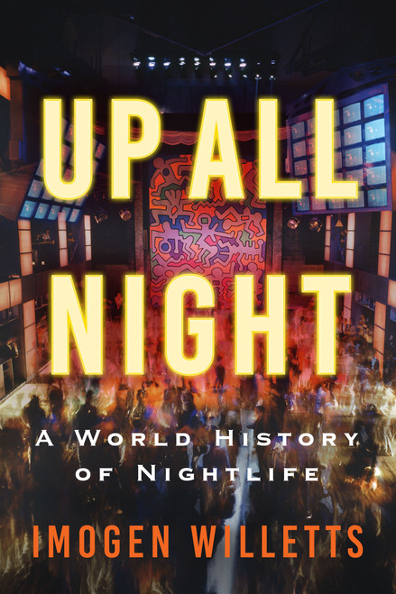 Up All Night (A World History of Nightlife) by Imogen Willetts, 9780802169181