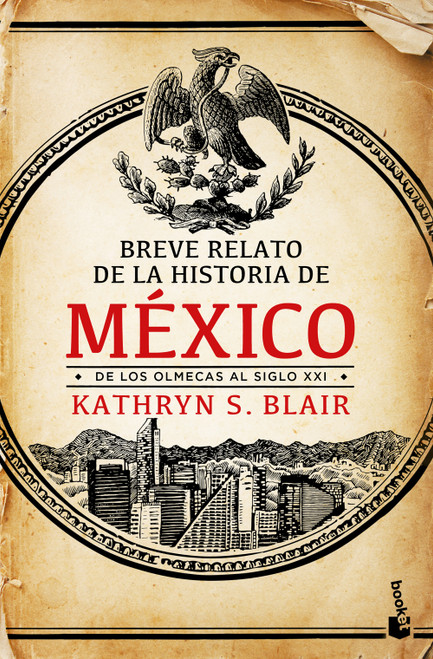 Breve relato de la historia de México: De los Olmecas al Siglo XXI /  Forging a Nation: A Story of Mexico From the Aztecs to the present (Spanish Edition) by Kathryn S. Blair, 9786076392867