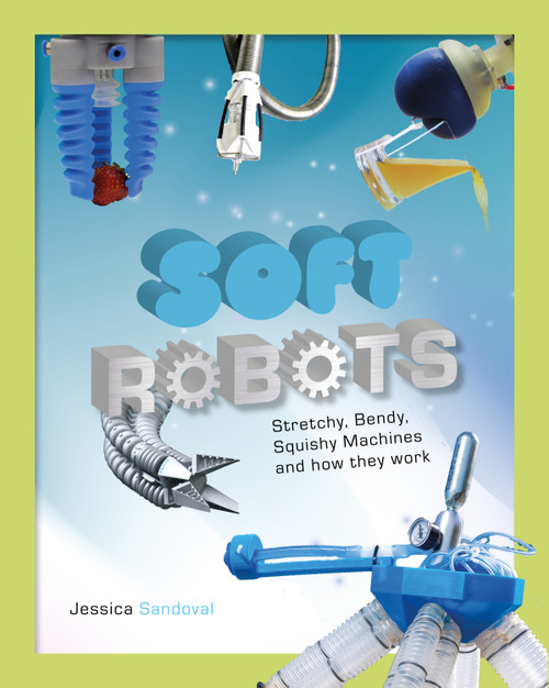 Soft Robots (Stretchy, Bendy, and Squishy Machines and How They Work) by Jessica Sandoval, 9780764373848