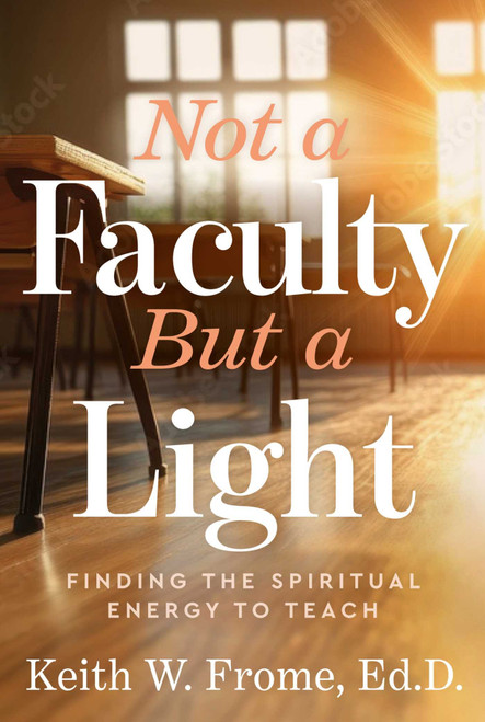 Not a Faculty But a Light (Finding the Spiritual Energy to Teach) by Keith W. Frome, 9781918271003