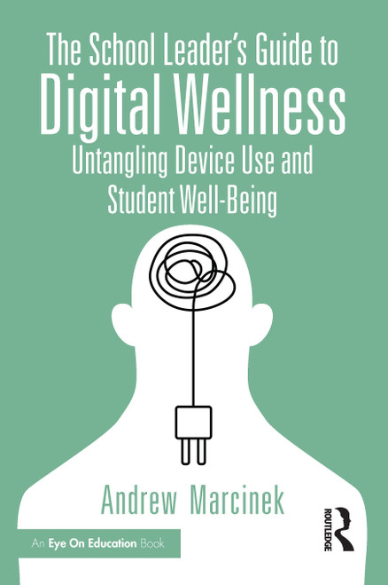 The School Leader's Guide to Digital Wellness (Untangling Device Use and Student Well-Being) by Andrew Marcinek, 9781041195603
