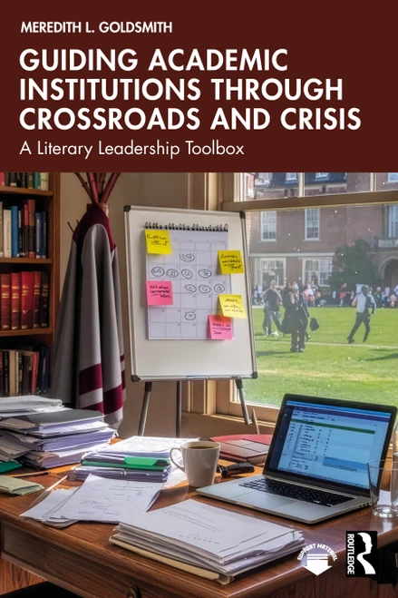 Guiding Academic Institutions through Crossroads and Crisis (A Literary Leadership Toolbox) by Meredith L. Goldsmith, 9781041129967