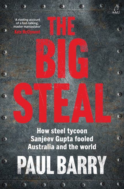 The Big Steal (How steel tycoon Sanjeev Gupta fooled Australia and the world) by Paul Barry, 9781761473517