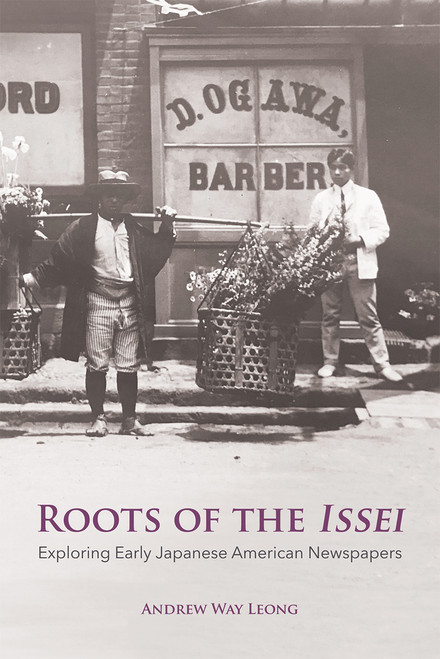 Roots of the Issei (Exploring Early Japanese Newspapers) by Andrew Way Leong, 9780817922054