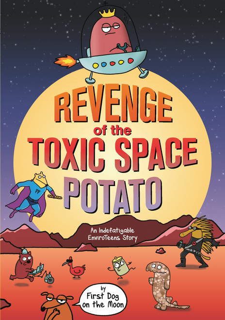 Revenge of the Toxic Space Potato (An Indefatigable EnviroTeens Story) by First Dog on the Moon, 9781761066771